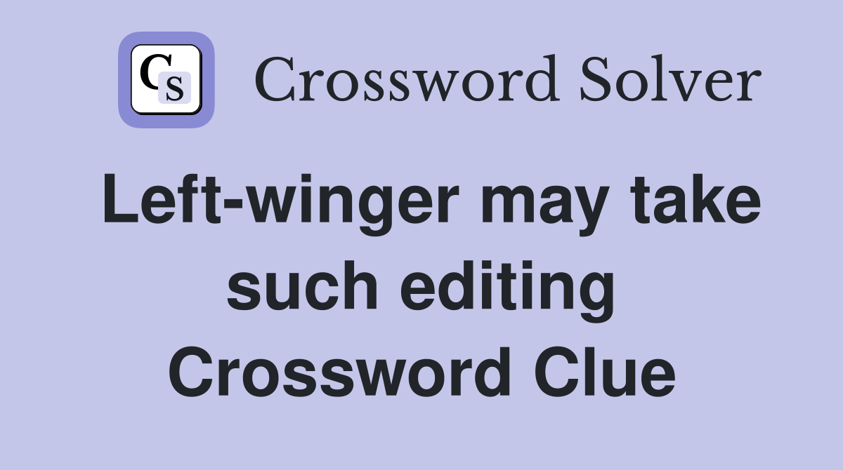Left-winger may take such editing Crossword Clue