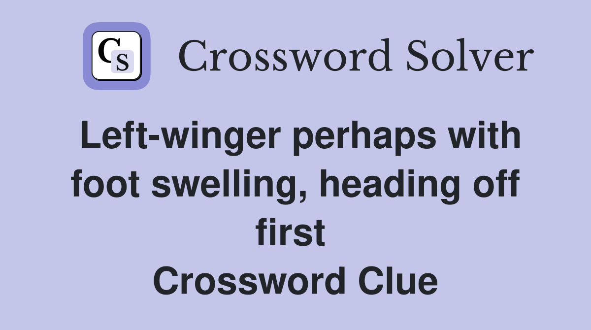 Left-winger perhaps with foot swelling, heading off first  Crossword Clue