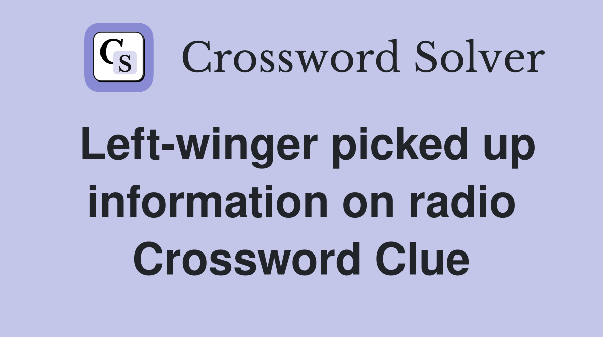 Left-winger picked up information on radio Crossword Clue