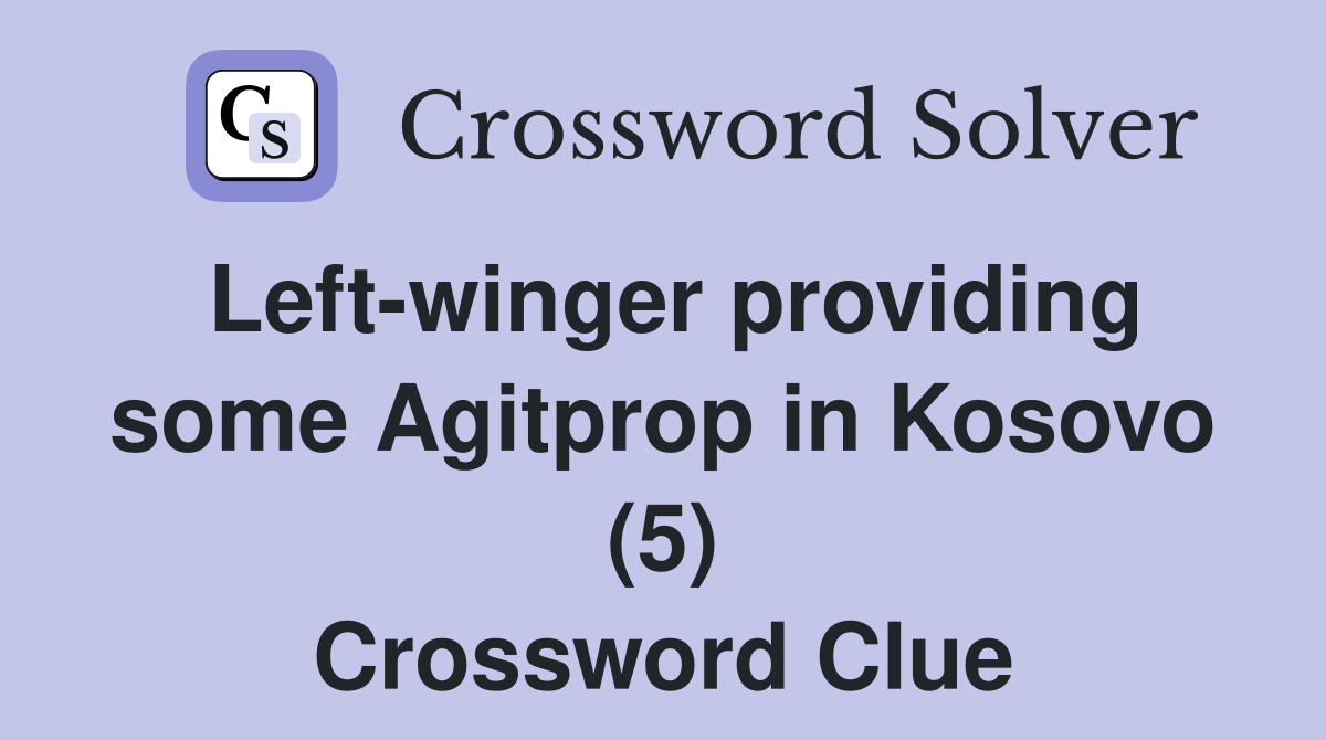 Left-winger providing some Agitprop in Kosovo (5) Crossword Clue