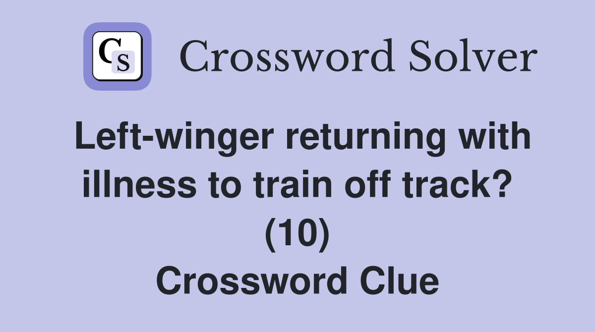 Left-winger returning with illness to train off track? (10) Crossword Clue