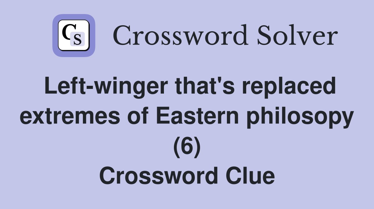Left-winger that's replaced extremes of Eastern philosopy (6) Crossword Clue