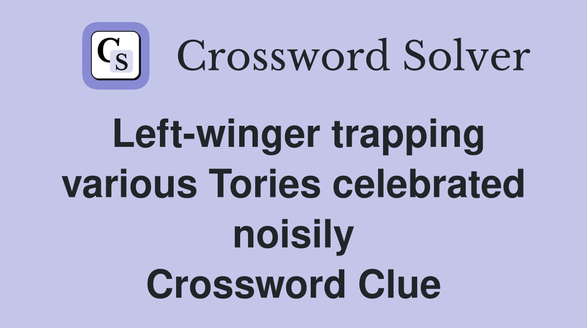 Left-winger trapping various Tories celebrated noisily Crossword Clue