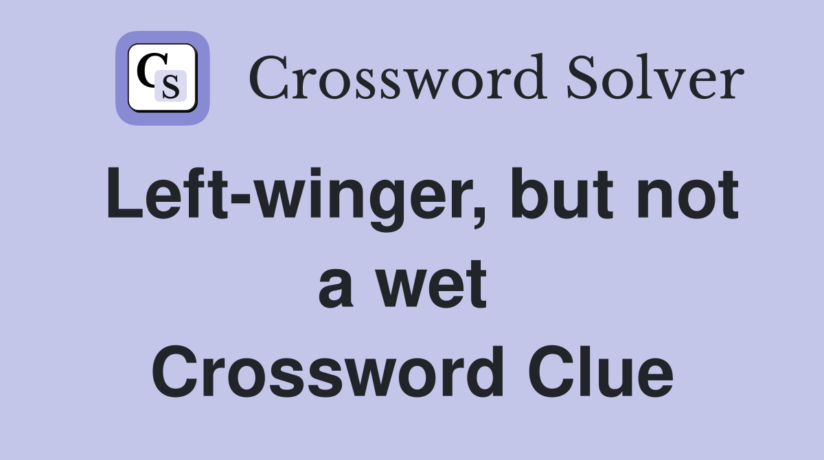 Left-winger, but not a wet  Crossword Clue