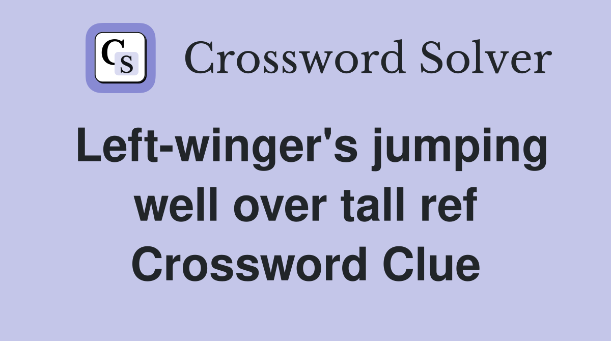Left-winger's jumping well over tall ref Crossword Clue