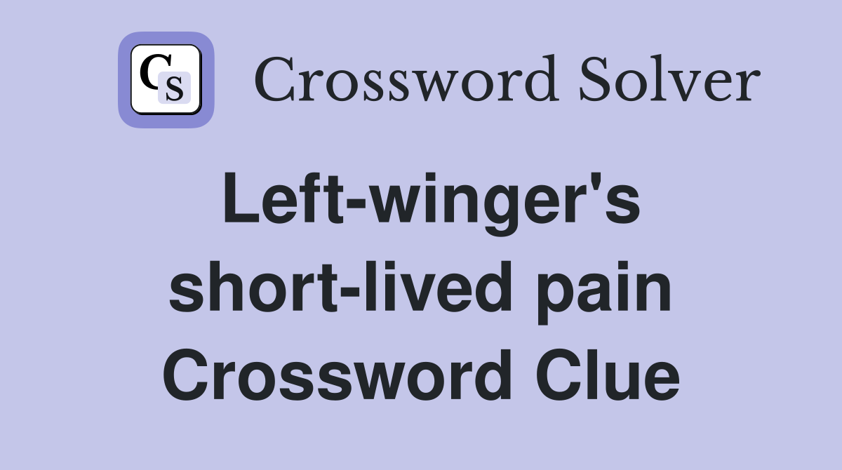 Left-winger's short-lived pain Crossword Clue