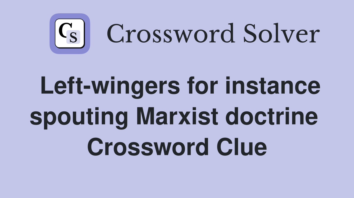 Left-wingers for instance spouting Marxist doctrine  Crossword Clue