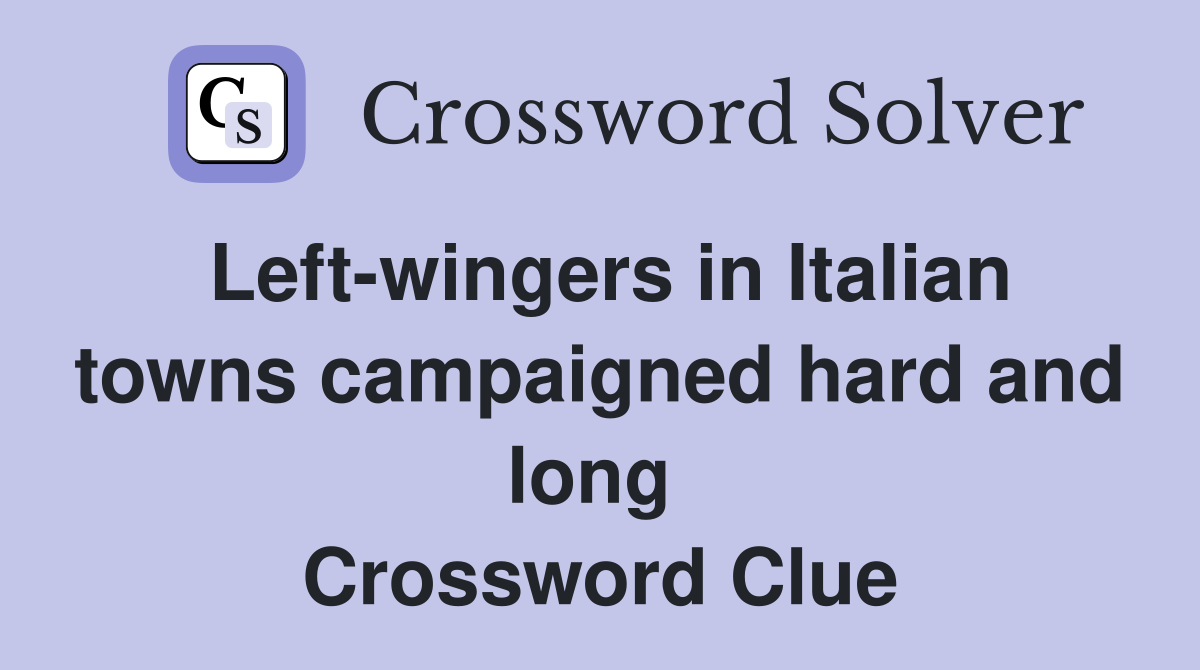 Left-wingers in Italian towns campaigned hard and long  Crossword Clue