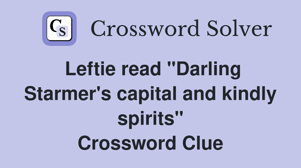 Leftie read "Darling Starmer's capital and kindly spirits" Crossword Clue