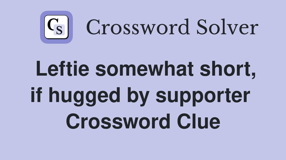 Leftie somewhat short, if hugged by supporter  Crossword Clue