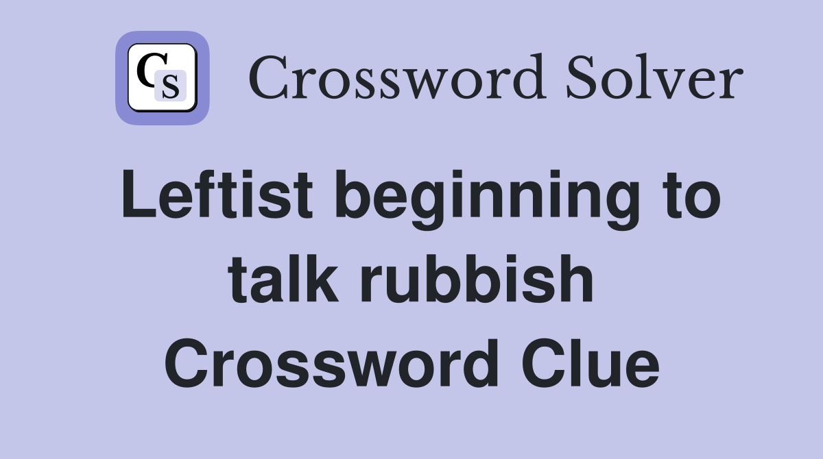 Leftist beginning to talk rubbish Crossword Clue