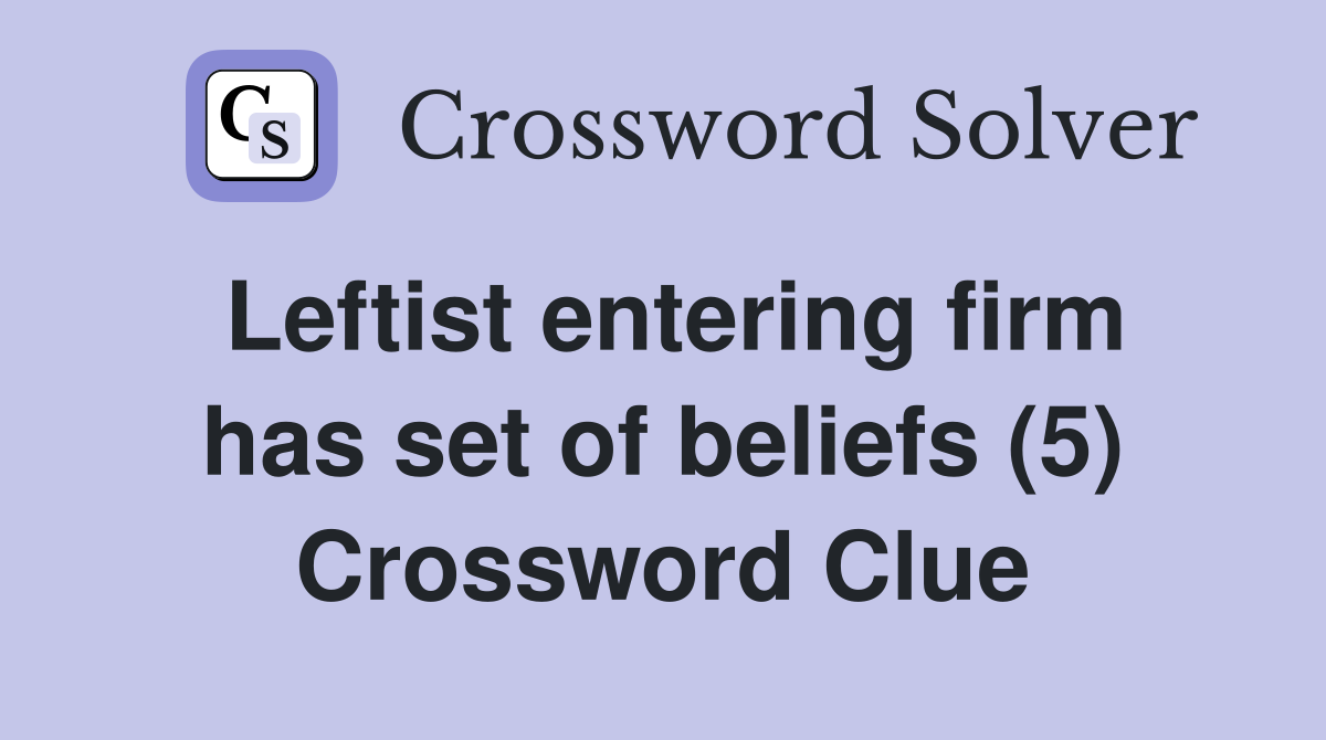 Leftist entering firm has set of beliefs (5) Crossword Clue
