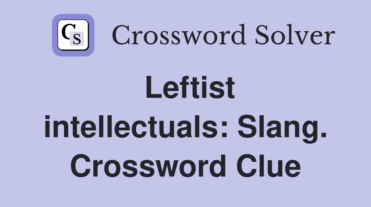 Leftist intellectuals: Slang. Crossword Clue