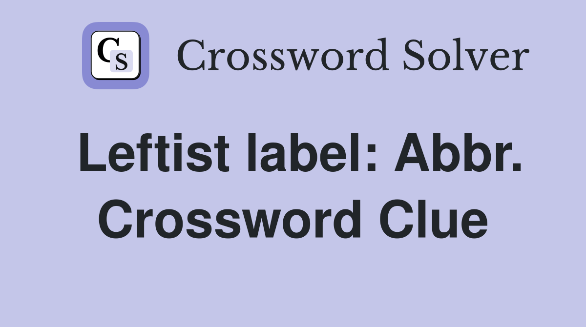 Leftist label: Abbr. Crossword Clue