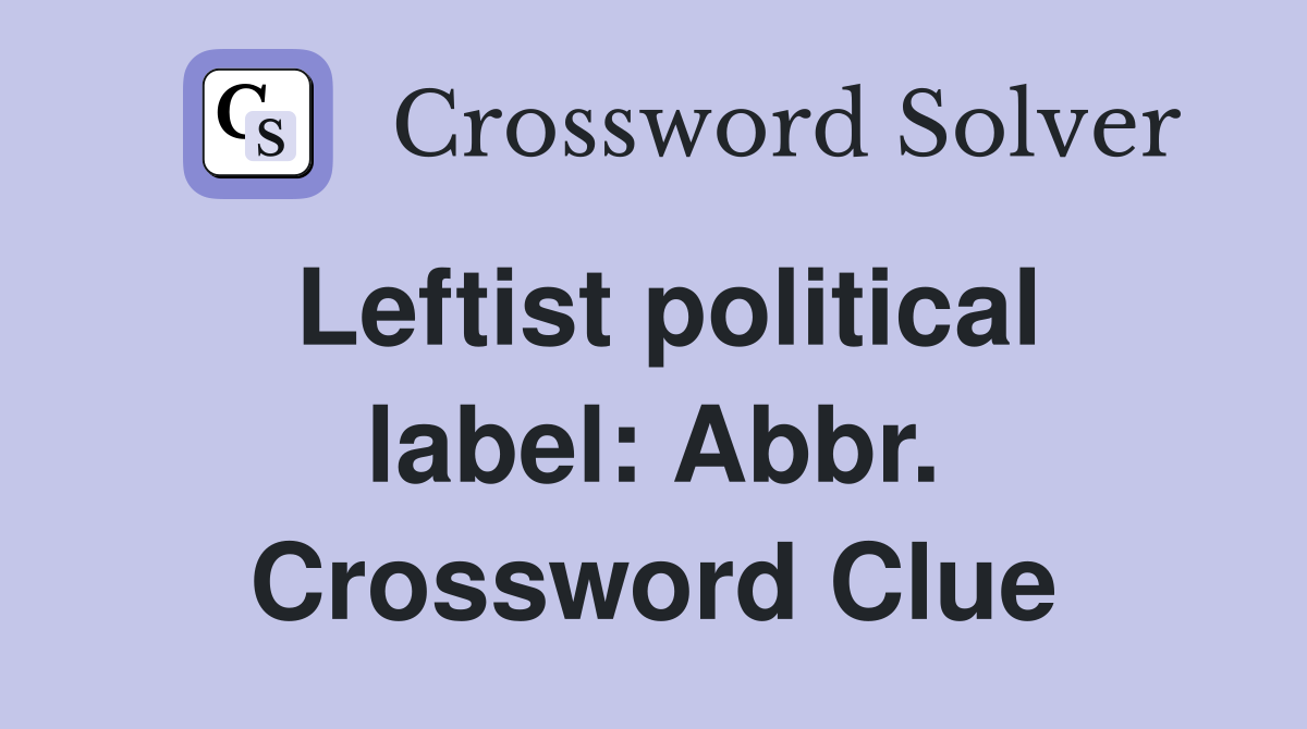 Leftist political label: Abbr. Crossword Clue