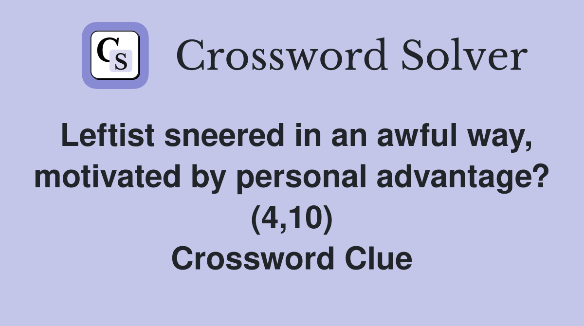 Leftist sneered in an awful way, motivated by personal advantage? (4,10) Crossword Clue
