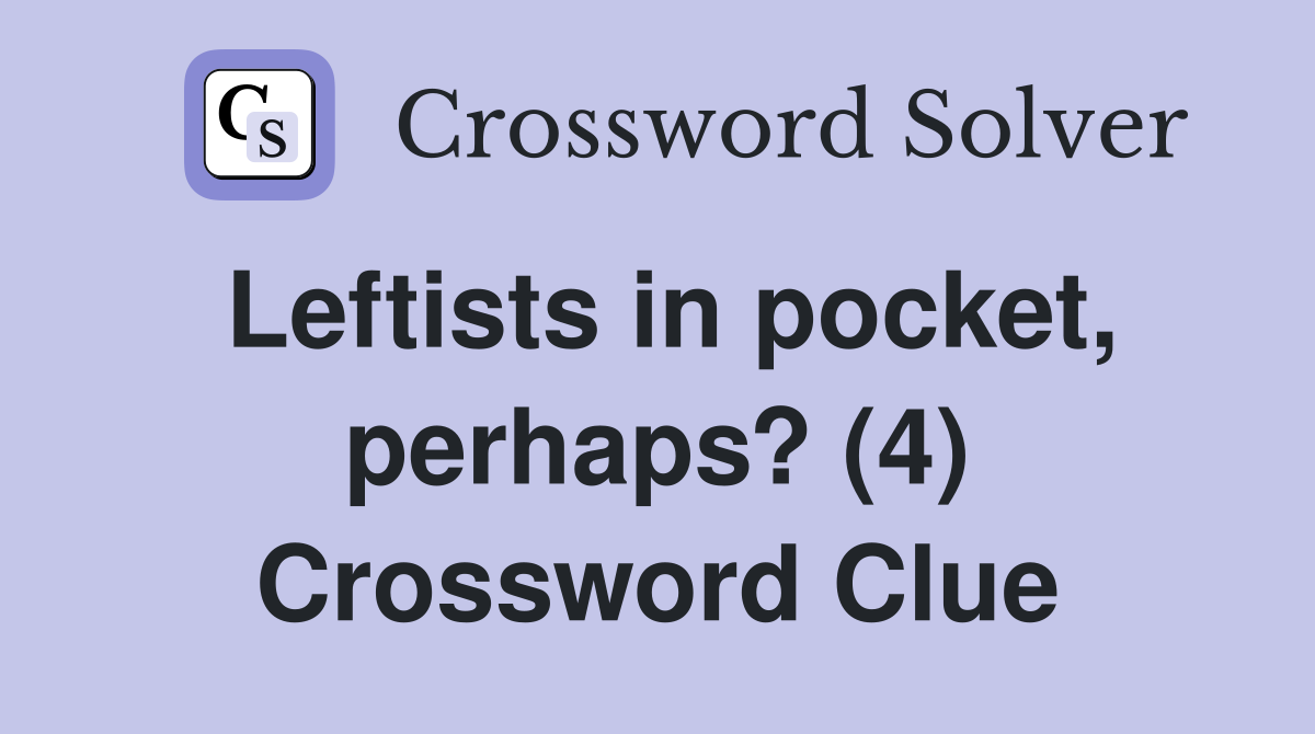 Leftists in pocket, perhaps? (4) Crossword Clue