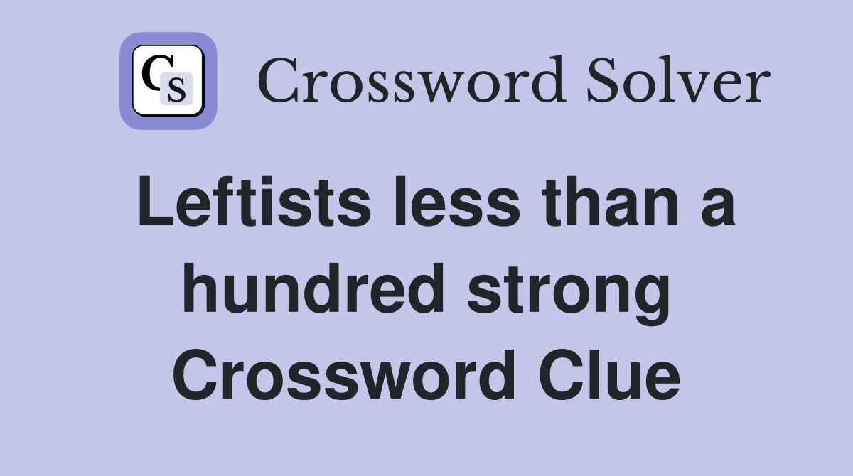 Leftists less than a hundred strong Crossword Clue