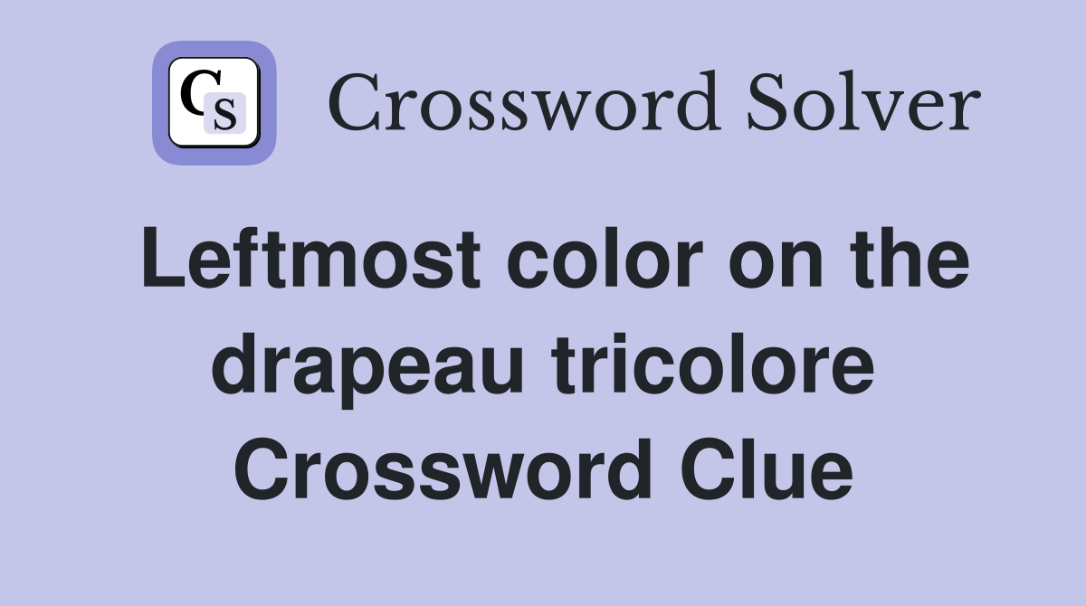Leftmost color on the drapeau tricolore Crossword Clue