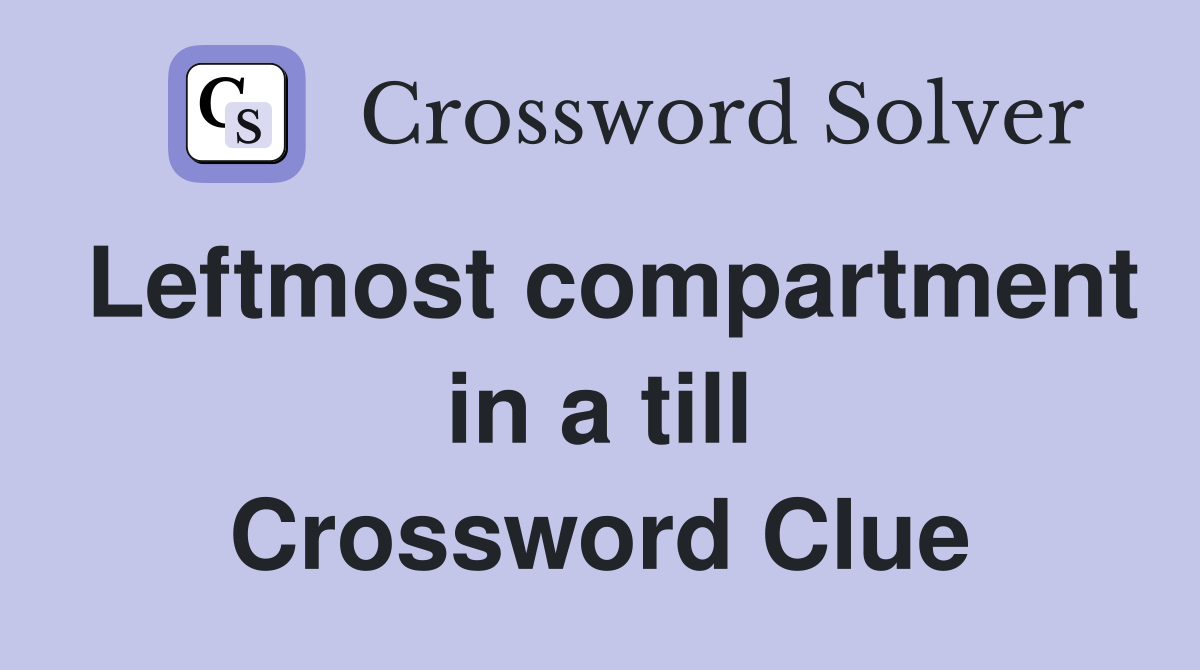 Leftmost compartment in a till Crossword Clue