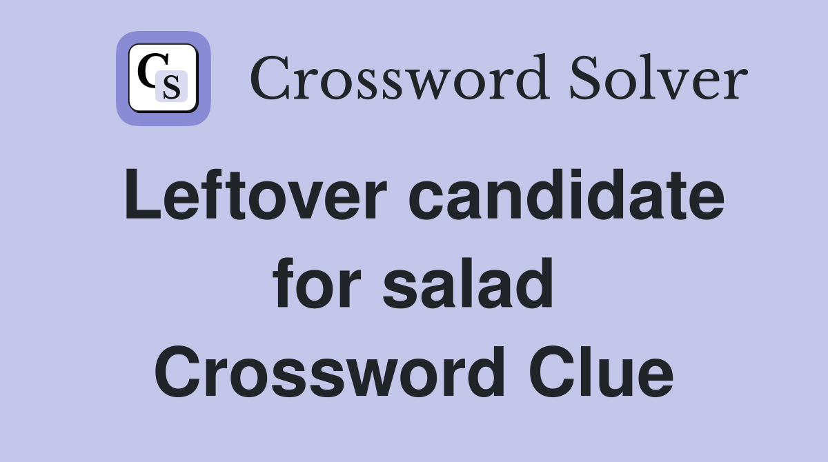 Leftover candidate for salad Crossword Clue