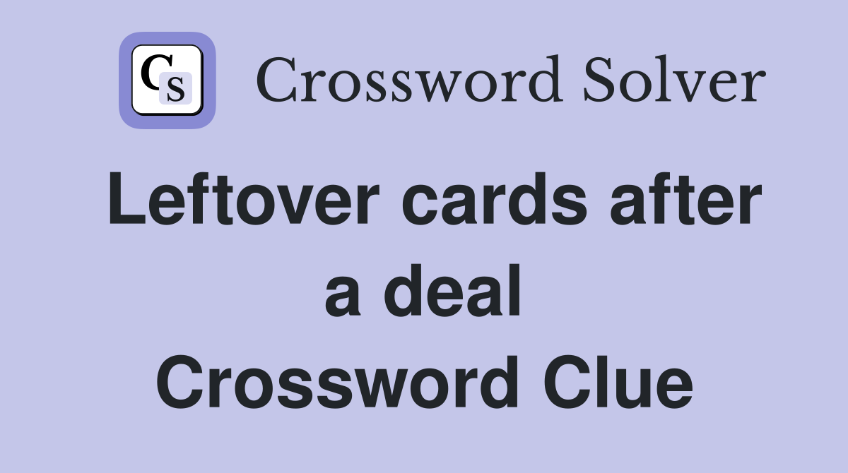Leftover cards after a deal Crossword Clue