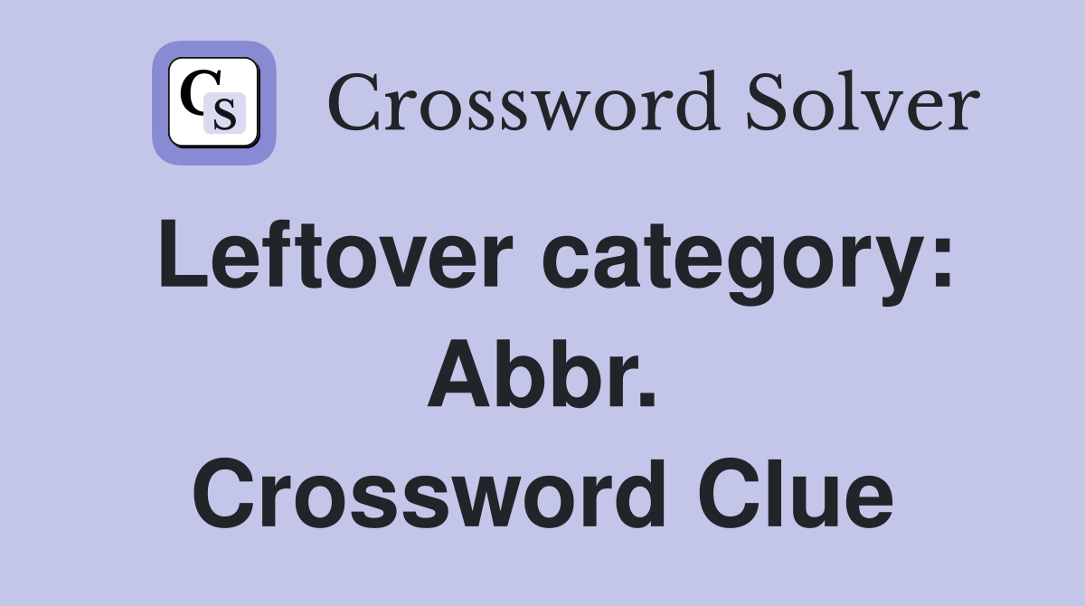 Leftover category: Abbr. Crossword Clue