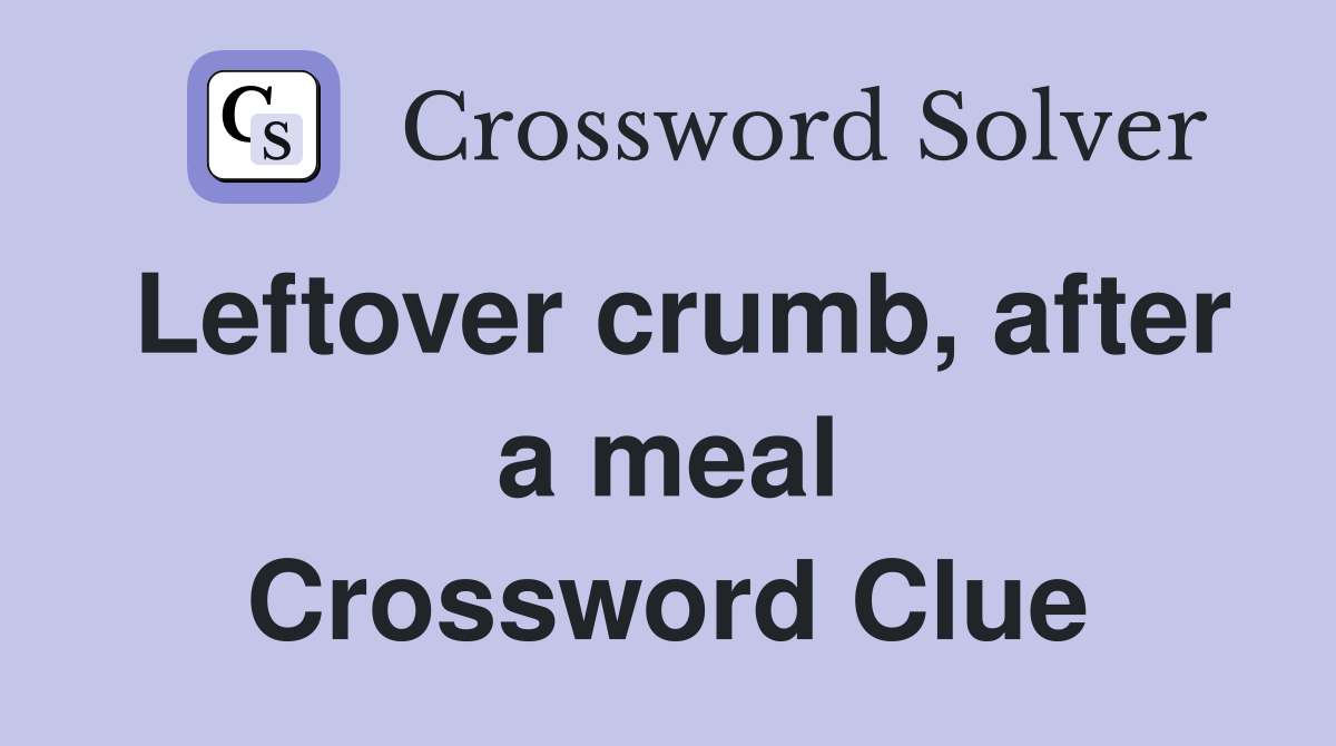 Leftover crumb, after a meal Crossword Clue