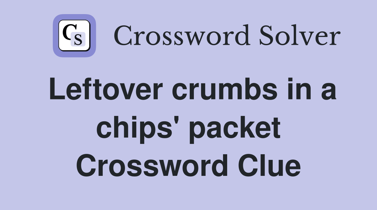 Leftover crumbs in a chips' packet Crossword Clue