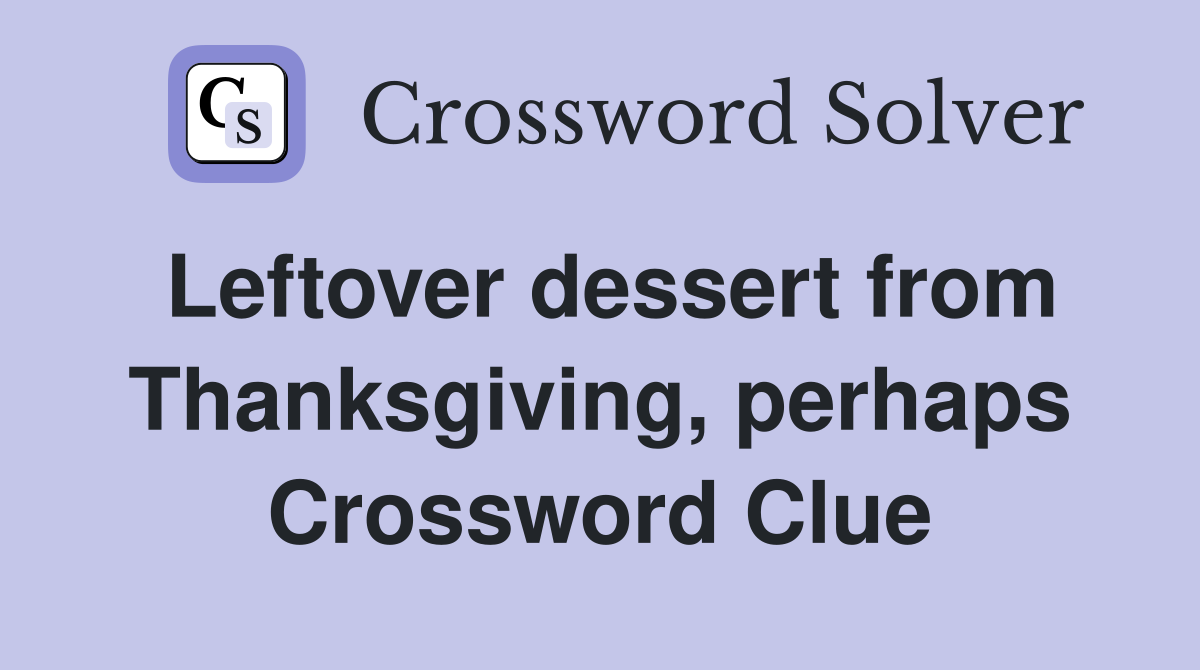 Leftover dessert from Thanksgiving, perhaps Crossword Clue