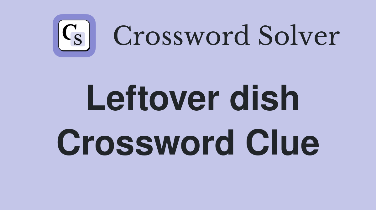 Leftover dish Crossword Clue