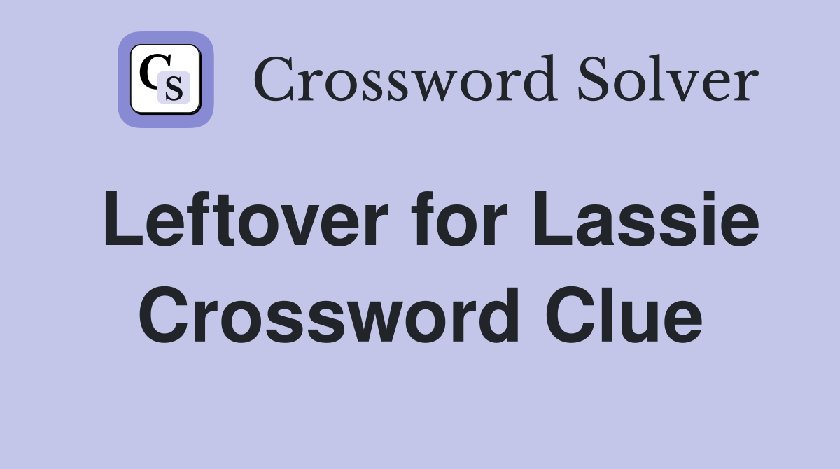 Leftover for Lassie Crossword Clue