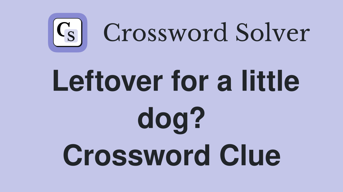 Leftover for a little dog? Crossword Clue