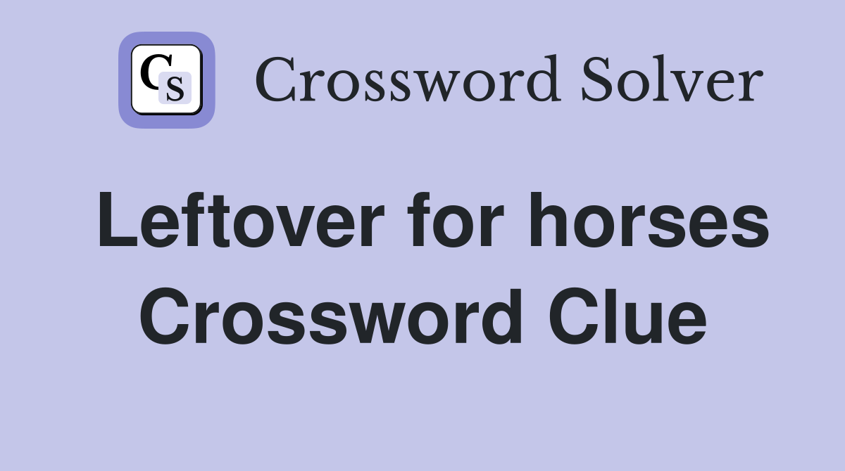 Leftover for horses Crossword Clue