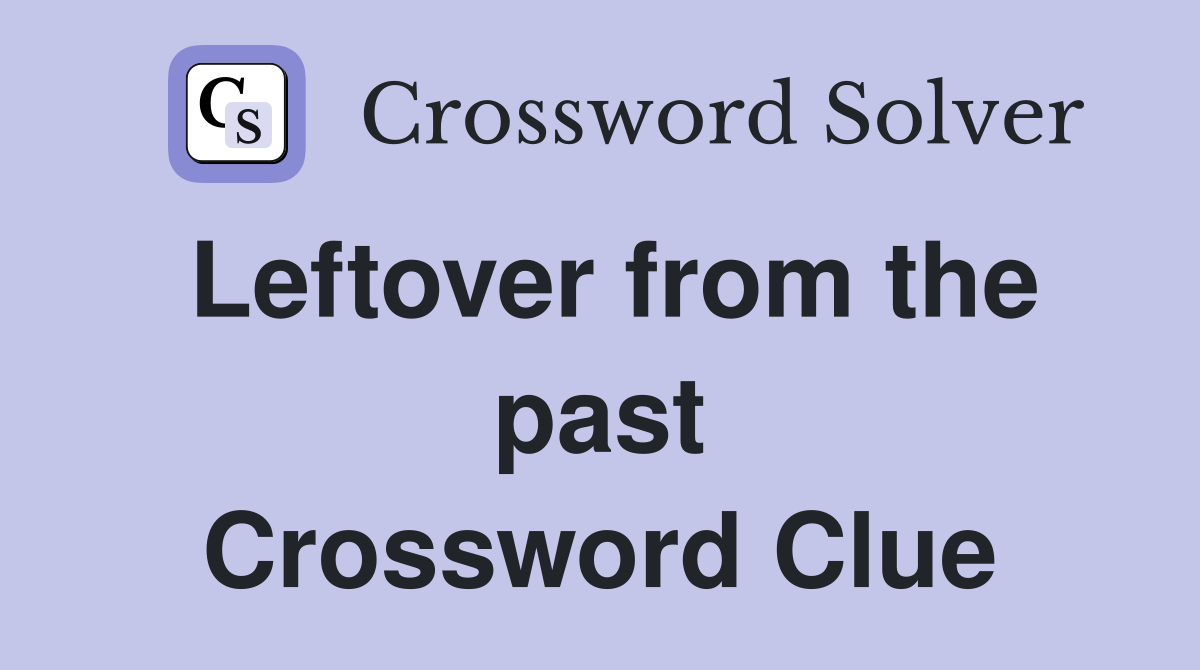 Leftover from the past Crossword Clue