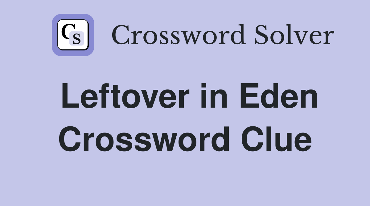 Leftover in Eden Crossword Clue