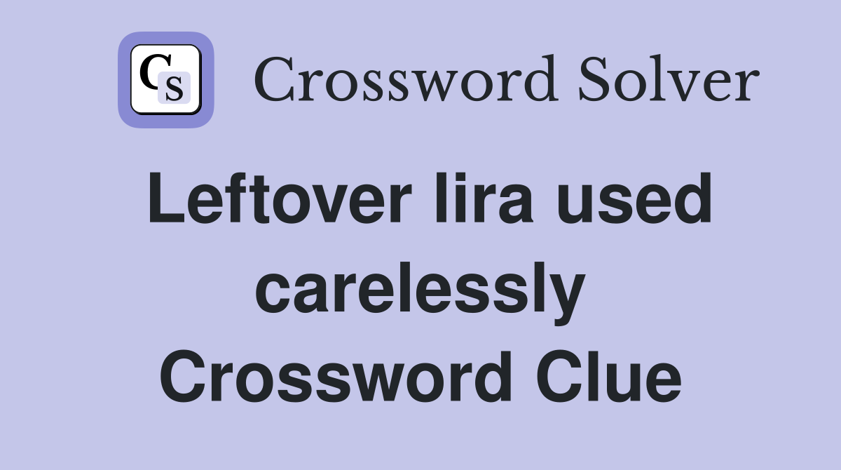 Leftover lira used carelessly Crossword Clue