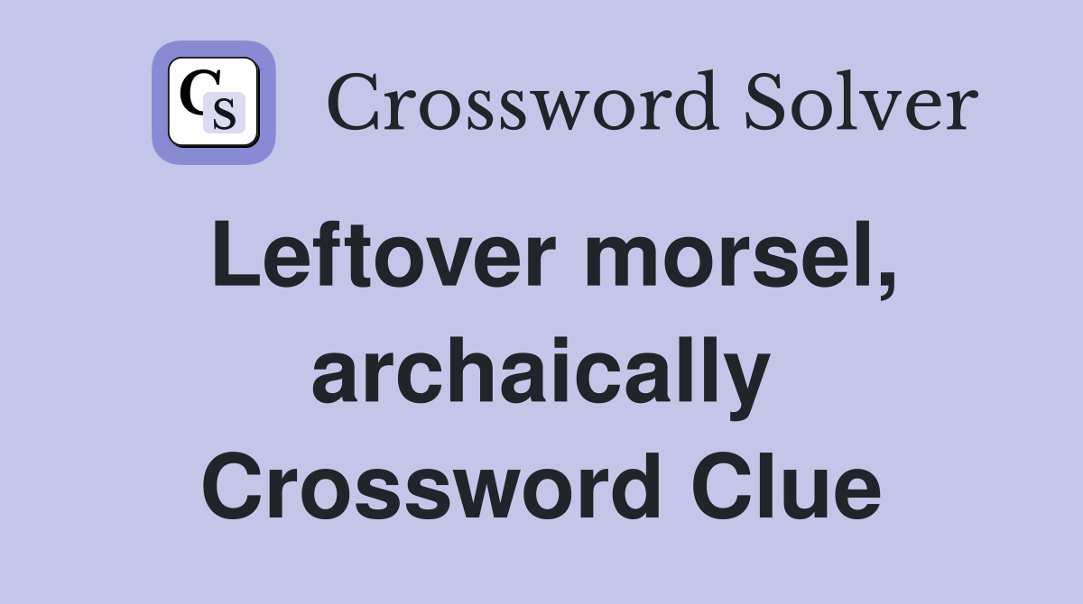 Leftover morsel, archaically Crossword Clue