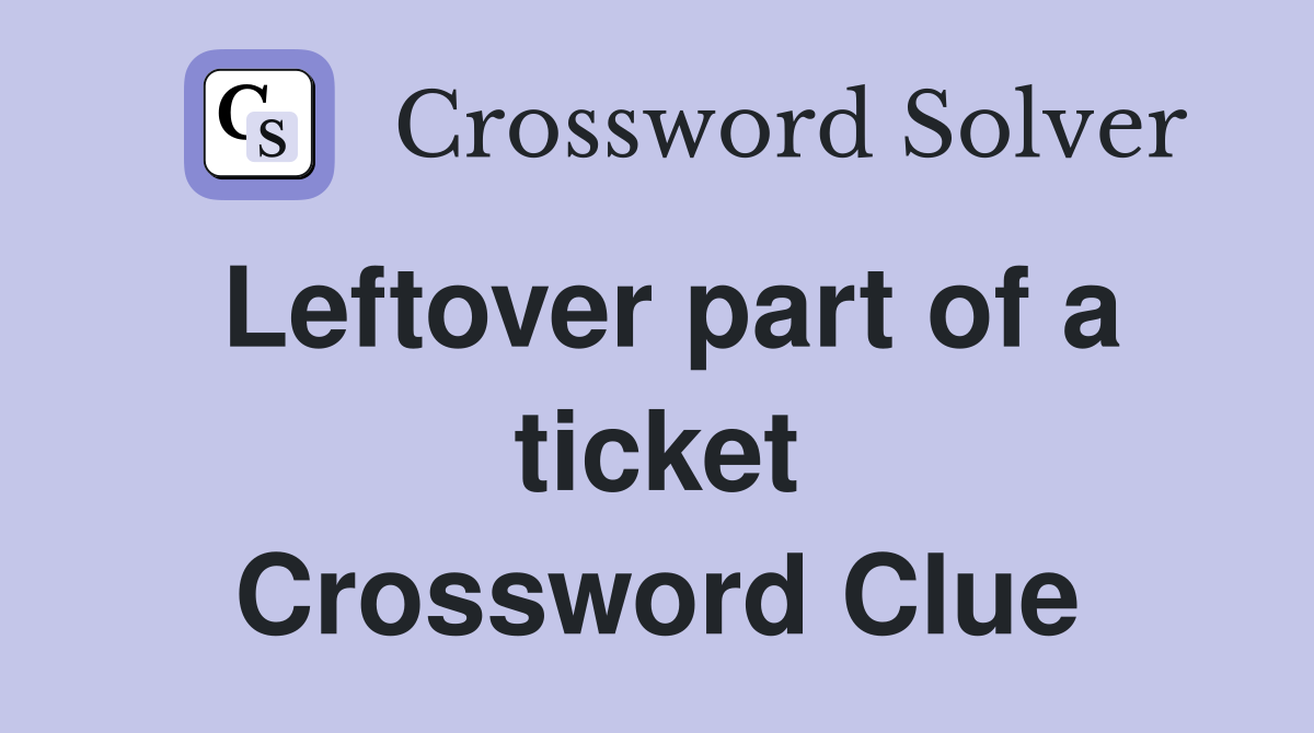 Leftover part of a ticket Crossword Clue
