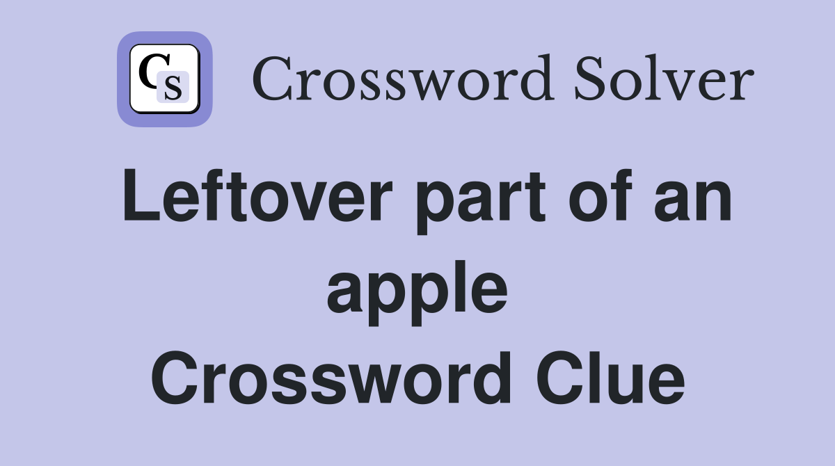Leftover part of an apple Crossword Clue