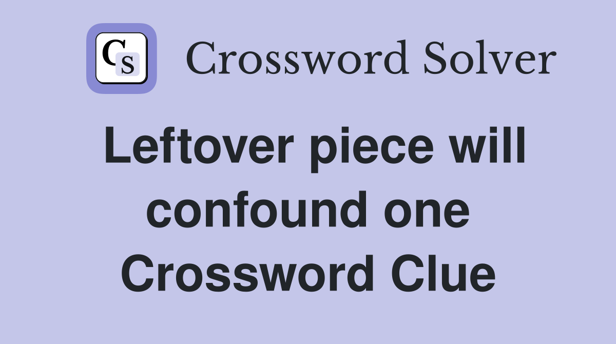 Leftover piece will confound one Crossword Clue