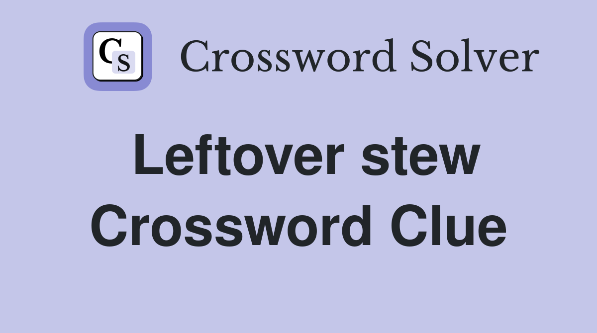Leftover stew Crossword Clue