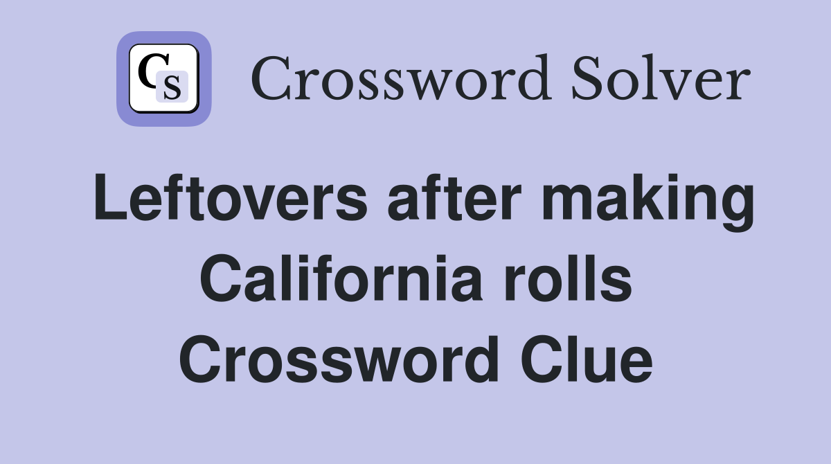 Leftovers after making California rolls Crossword Clue