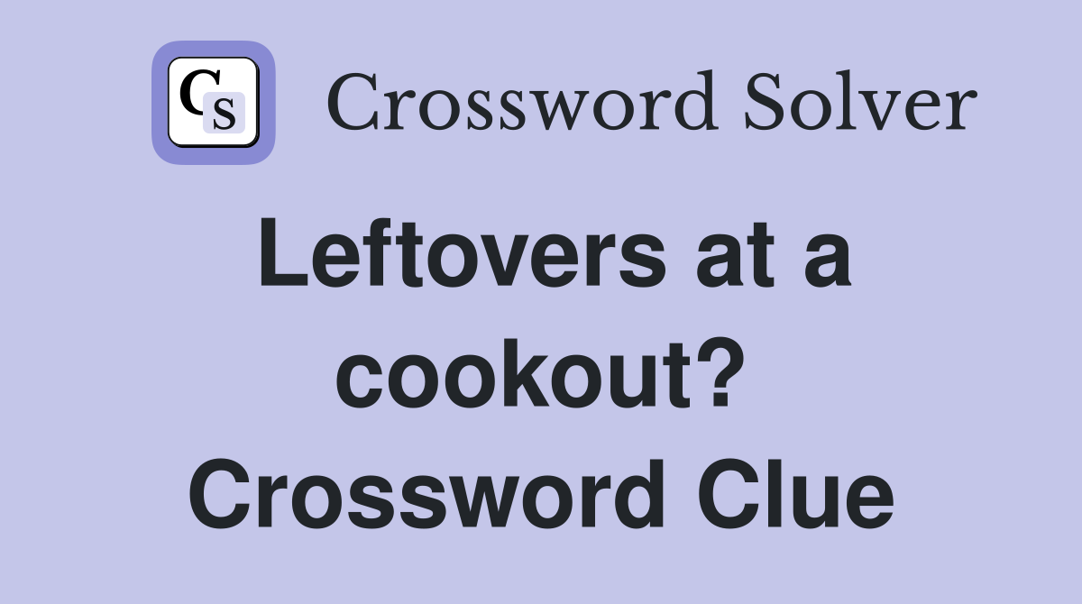 Leftovers at a cookout? Crossword Clue