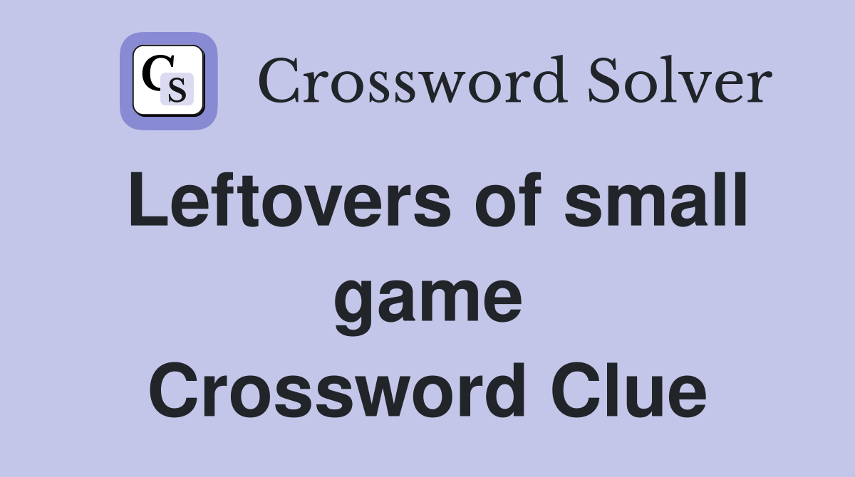 Leftovers of small game Crossword Clue