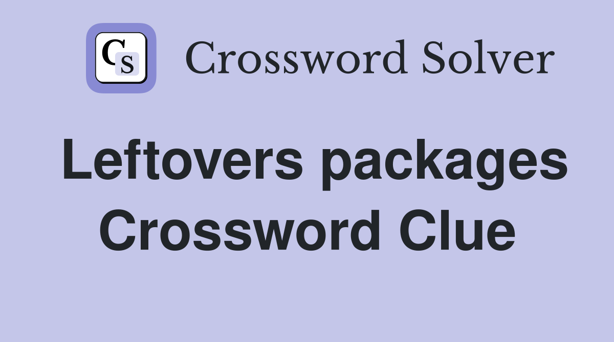 Leftovers packages Crossword Clue