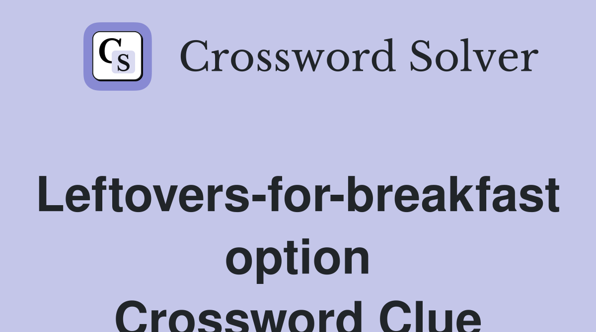 Leftovers-for-breakfast option Crossword Clue