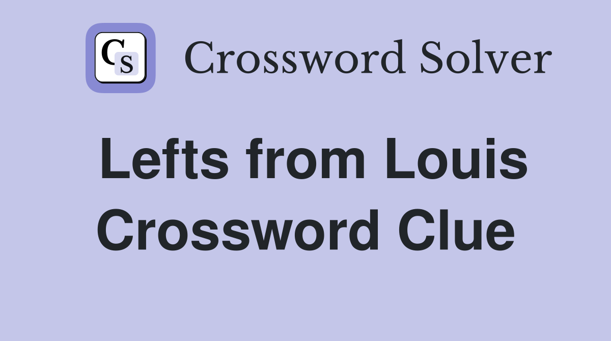 Lefts from Louis Crossword Clue