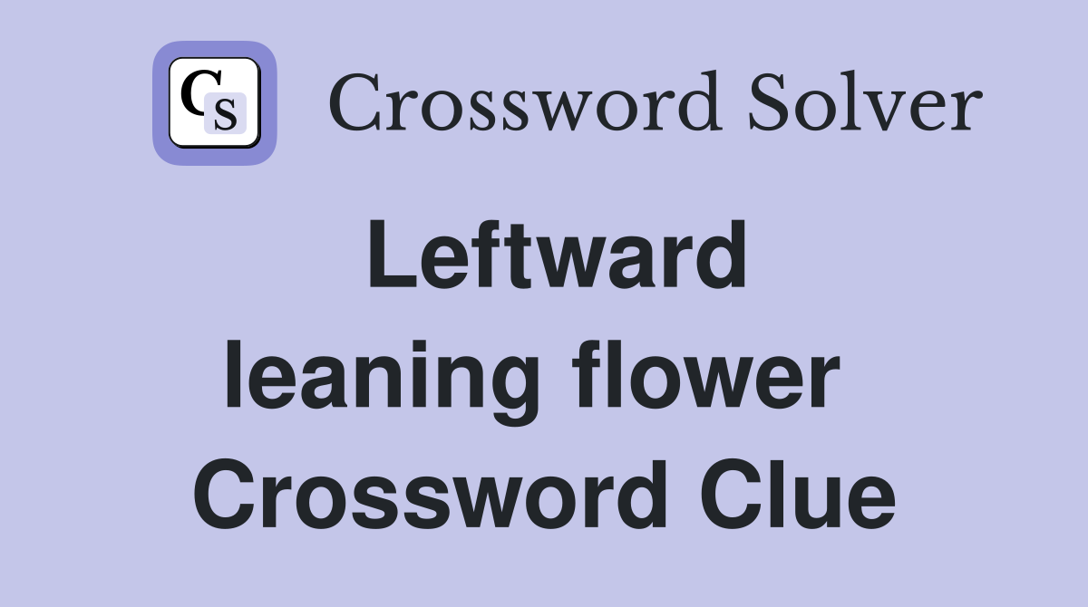 Leftward leaning flower  Crossword Clue
