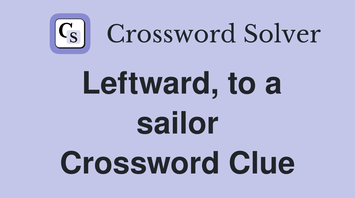 Leftward, to a sailor Crossword Clue